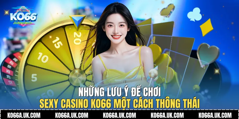 Những lưu ý để chơi Sexy Casino Ko66 một cách thông thái