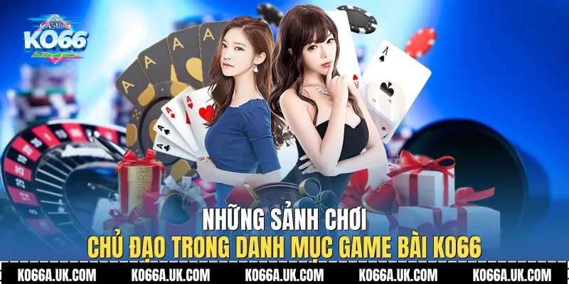 Những sảnh chơi chủ đạo trong danh mục Game bài Ko66
